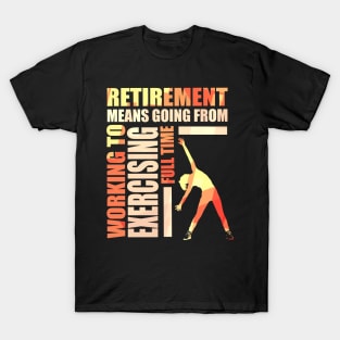 Retirement Means Going From Working To Exercising T-Shirt